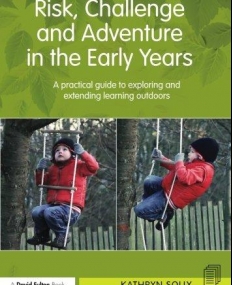 Risk, Challenge and Adventure in the Early Years: A practical guide to exploring and extending learning outdoors