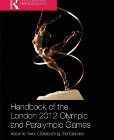 Handbook of the London 2012 Olympic and Paralympic Games: Volume Two: Celebrating the Games (Routledge Handbooks) (Volume 2)