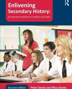 ENLIVENING SECONDARY HISTORY: 50 CLASSROOM ACTIVITIES FOR TEACHERS AND PUPILS