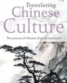 Translating Chinese Culture: The process of Chinese--English translation