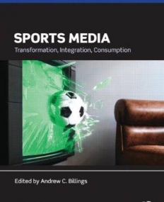 Sports Media: Transformation, Integration, Consumption (Electronic Media Research Series)