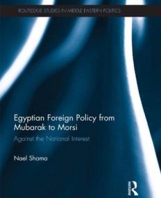 Egyptian Foreign Policy From Mubarak to Morsi: Against the National Interest (Routledge Studies in Middle Eastern Politics)