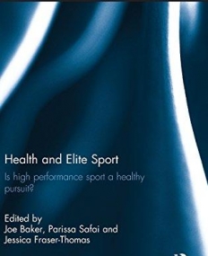 Health and Elite Sport: Is High Performance Sport a Healthy Pursuit? (Routledge Research in Sport, Culture and Society)