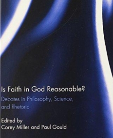 Is Faith in God Reasonable?: Debates in Philosophy, Science, and Rhetoric (Routledge Studies in the Philosophy of Religion)