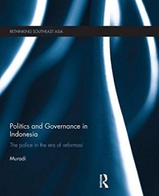 Politics and Governance in Indonesia: The Police in the Era of Reformasi (Rethinking Southeast Asia)