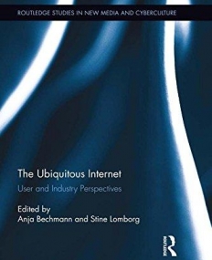 The Ubiquitous Internet: User and Industry Perspectives (Routledge Studies in New Media and Cyberculture)
