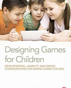 Designing Games for Children: Developmental, Usability, and Design Considerations for Making Games for Kids