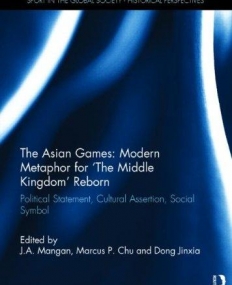 The Asian Games: Modern Metaphor for 'The Middle Kingdom' Reborn: Political Statement, Cultural Assertion, Social Symbol