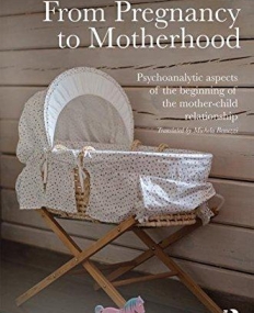 The Dawn of the Mother-Child Relationship: Psychoanalytic aspects of pregnancy, childbirth and early motherhood
