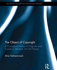 The Object of Copyright: A Conceptual History of Originals and Copies in Literature, Art and Design
