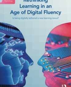 Rethinking Learning in an Age of Digital Fluency: Is being digitally tethered a new learning nexus? (Current Debates in Educational Psychology)