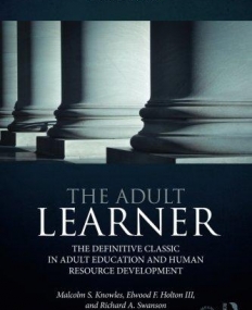 The Adult Learner: The definitive classic in adult education and human resource development