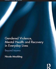 Gendered Violence, Abuse and Mental Health in Everyday Lives: Beyond Trauma