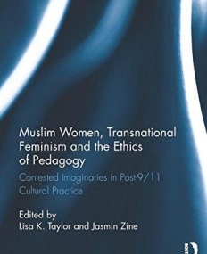 Muslim Women, Transnational Feminism and the Ethics of Pedagogy: Contested Imaginaries in Post-9/11 Cultural Practice (Routledge Research in Gender a