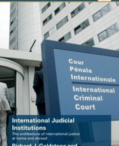 INTERNATIONAL JUDICIAL INSTITUTIONS THE ARCHITECTURE OF INTERNATIONAL JUSTICE AT HOME AND ABROAD