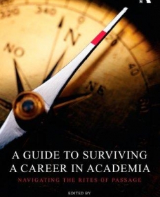 A GUIDE TO SURVIVING A CAREER IN ACADEMIA : NAVIGATING