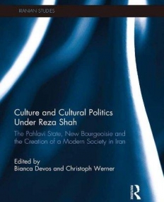 Culture and Cultural Politics Under Reza Shah: The Pahlavi State, New Bourgeoisie and the Creation of a Modern Society in Iran (Iranian Studies)