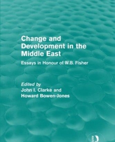 Change and Development in the Middle East (Routledge Revivals): Essays in honour of W.B. Fisher