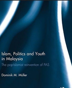 Islam, Politics and Youth in Malaysia: The Pop-Islamist Reinvention of PAS (Routledge Contemporary Southeast Asia Series)