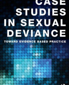 Case Studies in Sexual Deviance: Toward Evidence Based Practice (International Perspectives on Forensic Mental Health)