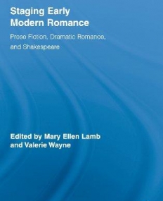 STAGING EARLY MODERN ROMANCE : PROSE FICTION, DRAMATIC ROMANCE, AND SHAKESPEARE