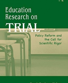 EDUCATION RESEARCH ON TRIAL POLICY REFORM AND THE CALL FOR SCIENTIFIC RIGOR