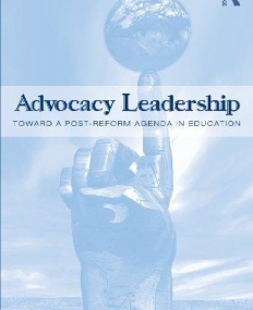 ADVOCACY LEADERSHIP: TOWARD A POST-REFORM AGENDA IN EDUCATION