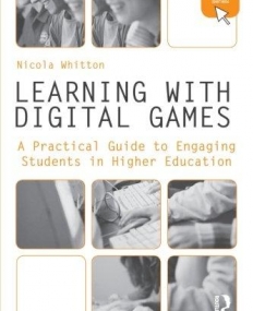 LEARNING WITH DIGITAL GAMES APRACTICAL GUIDE TO ENGAGING STUDENTS IN HIGHER EDUCATION