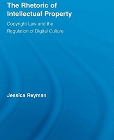RHETORIC OF INTELLECTUAL PROPERTY: COPYRIGHT LAW AND THE REGULATION OF DIGITAL CULTURE,THE