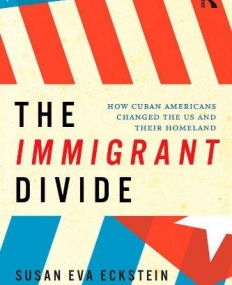 THE IMMIGRANT DIVIDE: HOW CUBAN AMERICANS CHANGED THE U.S. AND THEIR HOMELAND