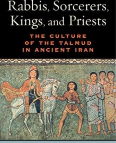 Rabbis, Sorcerers, Kings, and Priests: The Culture of the Talmud in Ancient Iran (S. Mark Taper Foundation Book in Jewish Studies)