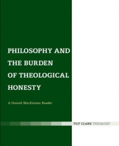 PHILOSOPHY AND THE BURDEN OF THEOLOGICAL HONESTY: A DONALD MACKINNON READER