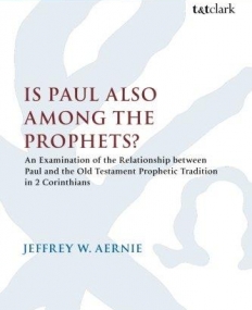 Is Paul also among the Prophets?: An Examination of the Relationship between Paul and the Old Testament Prophetic Tradition in 2 Corinthians