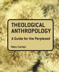 THEOLOGICAL ANTHROPOLOGY: A GUIDE FOR THE PERPLEXED