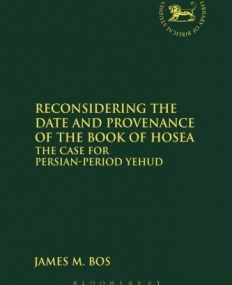 RECONSIDERING THE DATE AND PROVENANCE OF THE BOOK OF HOSEA: THE CASE FOR PERSIAN-PERIOD YEHUD (LIBRARY OF HEBREW BIBLE / OLD TESTAMENT STUDIES)