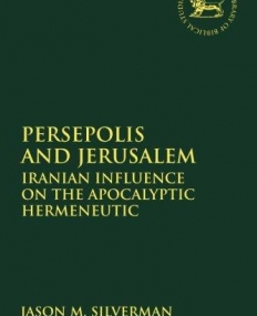 Persepolis and Jerusalem: Iranian Influence on the Apocalyptic Hermeneutic (Library of Hebrew Bible/Old Testament Studies)