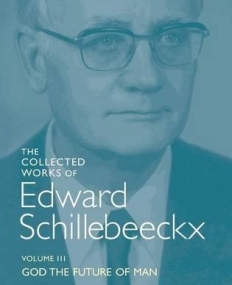 The Collected Works of Edward Schillebeeckx Volume 3: God the Future of Man (Edward Schillebeeckx Collected Works)