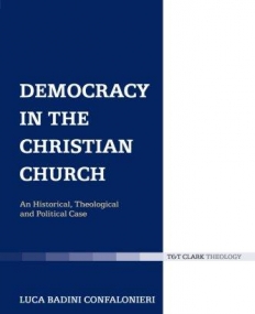Democracy in the Christian Church: An Historical, Theological and Political Case (Ecclesiological Investigations)
