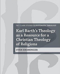 Karl Barth's Theology as a Resource for a Christian Theology of Religions (T&T Clark Studies in Systematic Theology)