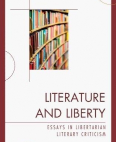 Literature and Liberty: Essays in Libertarian Literary Criticism