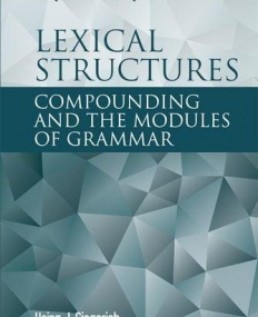 Lexical Structures: Compounding and the Modules of Grammar (Edinburgh Studies in Theoretical Linguistics EUP)