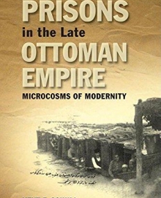 Prisons in the Late Ottoman Empire: Microcosms of Modernity