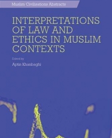 Interpretations of Law and Ethics in Muslim Contexts (Muslim Civilisations Abstracts)