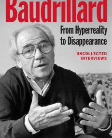 Jean Baudrillard: From Hyperreality to Disappearance: Uncollected Interviews, 1986 to 2007