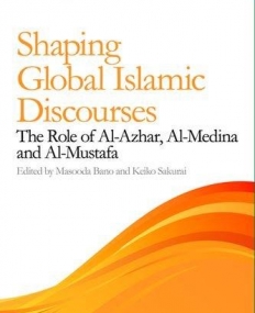 Shaping Global Islamic Discourses: The Role of Al-Azhar, Al-Medina, and Al-Mustafa (Exploring Muslim Contexts Eup)