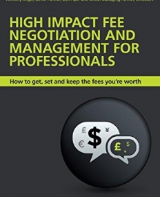 HIGH IMPACT FEE NEGOTIATION AND MANAGEMENT FOR PROFESSIONALS: HOW TO GET, SET, AND KEEP THE FEES YOU'RE WORTH