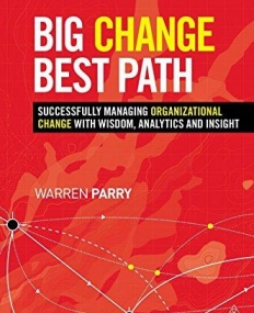 Big Change, Best Path: Successfully Managing Organizational Change with Wisdom, Analytics and Insight
