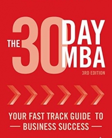THE 30 DAY MBA: YOUR FAST TRACK GUIDE TO BUSINESS SUCCESS 3EDITION