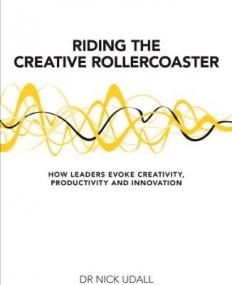 Riding the Creative Rollercoaster: How Leaders Evoke Creativity, Productivity and Innovation