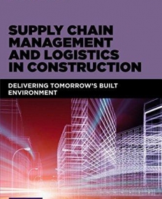 Supply Chain Management and Logistics in Construction: Delivering Tomorrow's Built Environment